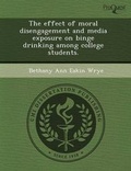 Cover: The Effect of Moral Disengagement and Media Exposure on Binge Drinking Among College Students - Proquest, Umi Dissertation Publishing