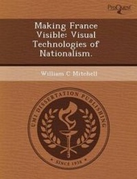 Enlarge image Cover: Making France Visible: Visual Technologies of Nationalism - Proquest, Umi Dissertation Publishing