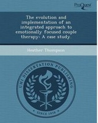 Enlarge image Cover: The Evolution and Implementation of an Integrated Approach to Emotionally Focused Couple Therapy: A Case Study - Proquest, Umi Dissertation Publishing