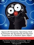 Cover: Spacecraft Proximity Operations Used to Estimate the Dynamical and Physical Properties of a Resident Space Object - Biblioscholar