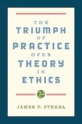 Cover: The Triumph of Practice over Theory in Ethics - Oxford University Press Inc