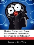 Cover: United States Air Force Information Operations Doctrine; Is it Relevant? - Biblioscholar