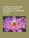 Cover: Elements D'Economie Politique Pure, Ou, Theorie de La Richesse Sociale - Rarebooksclub.com