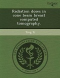 Cover: Radiation Doses in Cone Beam Breast Computed Tomography - Proquest, Umi Dissertation Publishing