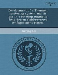 Enlarge image Cover: Development of a Thomson Scattering System and Its Use in a Rotating Magnetic Field Driven Field-Reversed Configurations Plasma - Proquest, Umi Dissertation Publishing