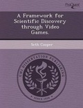 Cover: A Framework for Scientific Discovery Through Video Games - Proquest, Umi Dissertation Publishing