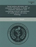 Cover: Social Justice Advocacy and Counselor Education: A Study of Counselor Educators' and Counseling Interns' Perceptions of Social Justice Advocacy Traini - Proquest, Umi Dissertation Publishing