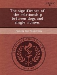 Enlarge image Cover: The Significance of the Relationship Between Dogs and Single Women - Proquest, Umi Dissertation Publishing