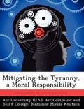 Cover: Mitigating the Tyranny, a Moral Responsibility - Biblioscholar