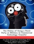 Cover: The Utility of Using a Third Party in Military to Commercial Technology Transfer - Biblioscholar