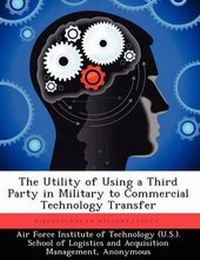 Enlarge image Cover: The Utility of Using a Third Party in Military to Commercial Technology Transfer - Biblioscholar