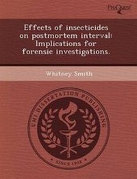 Enlarge image Cover: Effects of Insecticides on Postmortem Interval: Implications for Forensic Investigations - Proquest, Umi Dissertation Publishing