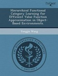 Cover: Hierarchical Functional Category Learning for Efficient Value Function Approximation in Object-Based Environments - Proquest, Umi Dissertation Publishing