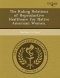 Cover: The Ruling Relations of Reproductive Healthcare for Native American Women - Proquest, Umi Dissertation Publishing