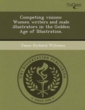 Cover: Competing Visions: Women Writers and Male Illustrators in the Golden Age of Illustration - Proquest, Umi Dissertation Publishing