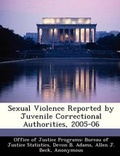 Cover: Sexual Violence Reported by Juvenile Correctional Authorities, 2005-06 - Bibliogov