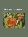 Cover: La Guerre Allemande; D'Agadir Sarajevo, 1911-1914 - Rarebooksclub.com