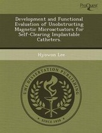 Enlarge image Cover: Development and Functional Evaluation of Unobstructing Magnetic Microactuators for Self-Clearing Implantable Catheters - Proquest, Umi Dissertation Publishing