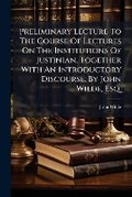 Cover: Preliminary Lecture to the Course of Lectures on the Institutions of Justinian. Together with an Introductory Discourse. by John Wilde, Esq. ... - BiblioBazaar, LLC