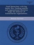 Cover: Good Samaritans with Big Bucks: How Funding Sources and Organizational Identities Shape the Behavior of Humanitarian Organizations - Proquest, Umi Dissertation Publishing