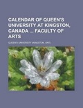 Cover: Calendar of Queen's University at Kingston, Canada Faculty of Arts - Rarebooksclub.com
