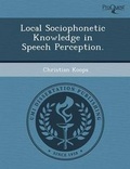 Cover: Local Sociophonetic Knowledge in Speech Perception - Proquest, Umi Dissertation Publishing