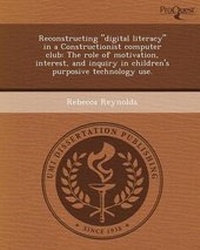 Enlarge image Cover: Reconstructing Digital Literacy in a Constructionist Computer Club: The Role of Motivation - Proquest, Umi Dissertation Publishing