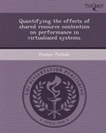 Cover: Quantifying the Effects of Shared Resource Contention on Performance in Virtualiazed Systems - Proquest, Umi Dissertation Publishing