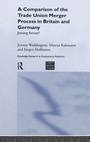 Cover: A Comparison of the Trade Union Merger Process in Britain and Germany - Routledge
