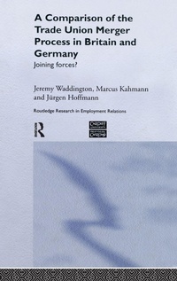 Enlarge image Cover: A Comparison of the Trade Union Merger Process in Britain and Germany - Routledge