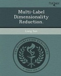 Cover: Multi-Label Dimensionality Reduction - Proquest, Umi Dissertation Publishing