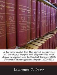 Enlarge image Cover: A Tectonic Model for the Spatial Occurrence of Porphyry Copper and Polymetallic Vein Deposits Applications to Central Europe - Proquest, Umi Dissertation Publishing