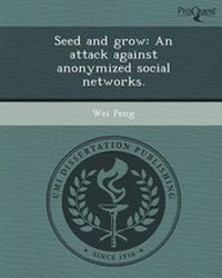 Enlarge image Cover: Seed and Grow: An Attack Against Anonymized Social Networks - Proquest, Umi Dissertation Publishing