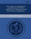 Cover: The Impact of Phosphorus and Potassium Fertility Regimes on Switchgrass Yield and Biomass Composition - Proquest, Umi Dissertation Publishing