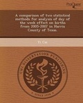 Cover: A Comparison of Two Statistical Methods for Analysis of Day of the Week Effect on Births from 2005-2007 in Harris County of Texas - Proquest, Umi Dissertation Publishing
