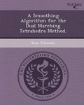 Cover: A Smoothing Algorithm for the Dual Marching Tetrahedra Method - Proquest, Umi Dissertation Publishing