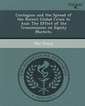 Cover: Contagion and the Spread of the Recent Global Crisis to Asia: The Effect of the Transmission on Equity Markets - Proquest, Umi Dissertation Publishing