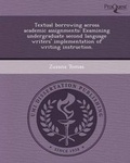 Cover: Textual Borrowing Across Academic Assignments: Examining Undergraduate Second Language Writers' Implementation of Writing Instruction - Proquest, Umi Dissertation Publishing