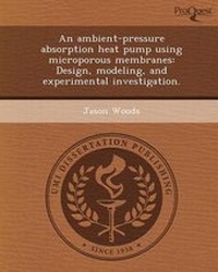 Enlarge image Cover: An Ambient-Pressure Absorption Heat Pump Using Microporous Membranes: Design - Proquest, Umi Dissertation Publishing