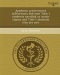 Cover: Academic Achievement Differences Between Title I Students Enrolled in Music Classes and Title I Students Who Are Not - Proquest, Umi Dissertation Publishing