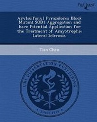 Enlarge image Cover: Arylsulfanyl Pyrazolones Block Mutant Sod1 Aggregation and Have Potential Application for the Treatment of Amyotrophic Lateral Sclerosis - Proquest, Umi Dissertation Publishing