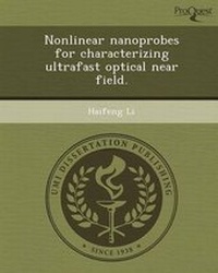 Enlarge image Cover: Nonlinear Nanoprobes for Characterizing Ultrafast Optical Near Field - Proquest, Umi Dissertation Publishing