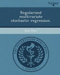 Cover: Regularized Multivariate Stochastic Regression - Proquest, Umi Dissertation Publishing