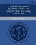Cover: The Paradox of Uranium Development: A Polanyian Analysis of Social Movements Surrounding the Pinon Ridge Uranium Mill - Proquest, Umi Dissertation Publishing