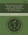 Cover: Expressions of Another Center: Borderlands Visual Theory & the Art of Luis Jimenez - Proquest, Umi Dissertation Publishing