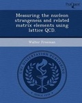 Cover: Measuring the Nucleon Strangeness and Related Matrix Elements Using Lattice QCD - Proquest, Umi Dissertation Publishing