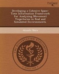 Cover: Developing a Cohesive Space-Time Information Framework for Analyzing Movement Trajectories in Real and Simulated Environments - Proquest, Umi Dissertation Publishing