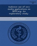 Cover: Audience Use of New Media Applications on NPR.Org: An Exploratory Study - Proquest, Umi Dissertation Publishing