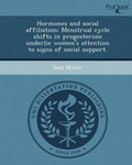 Cover: Hormones and Social Affiliation: Menstrual Cycle Shifts in Progesterone Underlie Women's Attention to Signs of Social Support - Proquest, Umi Dissertation Publishing
