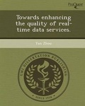 Cover: Towards Enhancing the Quality of Real-Time Data Services - Proquest, Umi Dissertation Publishing
